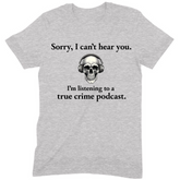 "Sorry, True Crime Podcast" Premium Midweight Ringspun Cotton T-Shirt - Mens/Womens Fits