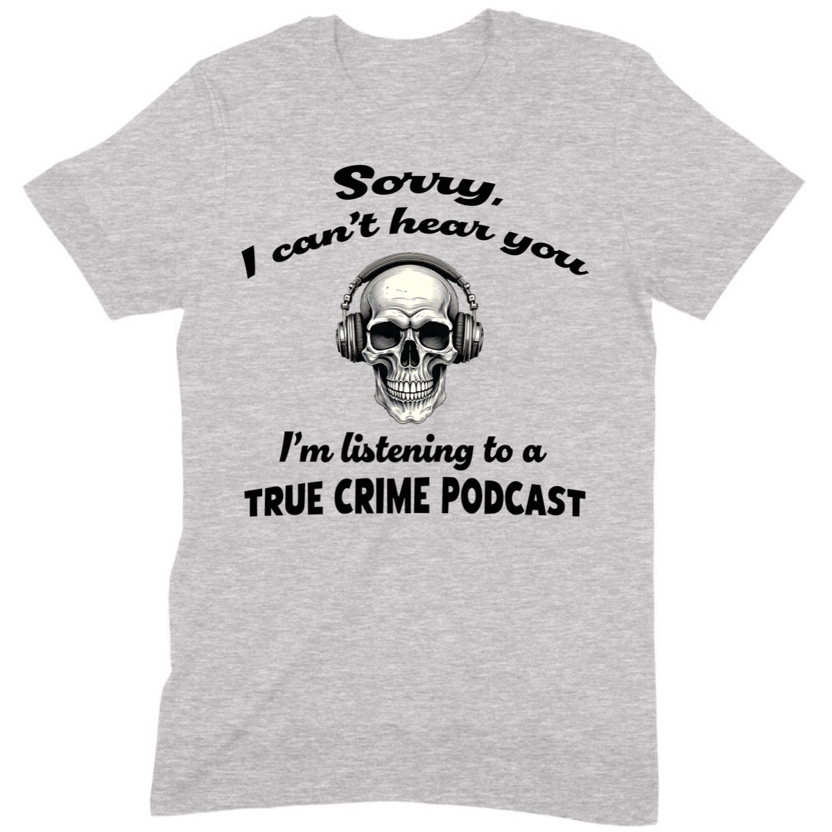 "Sorry, True Crime Podcast" Premium Midweight Ringspun Cotton T-Shirt - Mens/Womens Fits