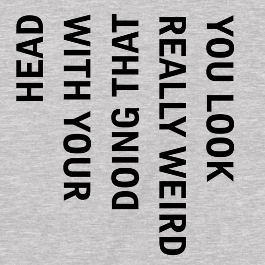 "You Look Weird" Premium Midweight Ringspun Cotton T-Shirt - Mens/Womens Fits