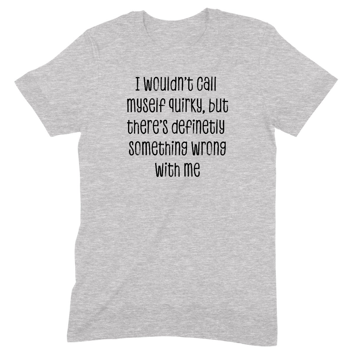 "Wouldn't Say I'm Quirky " Premium Midweight Ringspun Cotton T-Shirt - Mens/Womens Fits