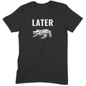 "Later Gator" Premium Midweight Ringspun Cotton T-Shirt - Mens/Womens Fits